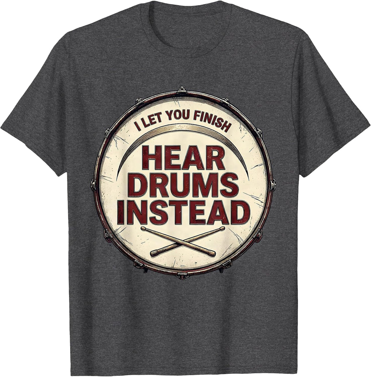 Men's I Let You Finish, Hear Drums Instead Funny Drummer Drumline T-Shirt - Dark Heather Grey