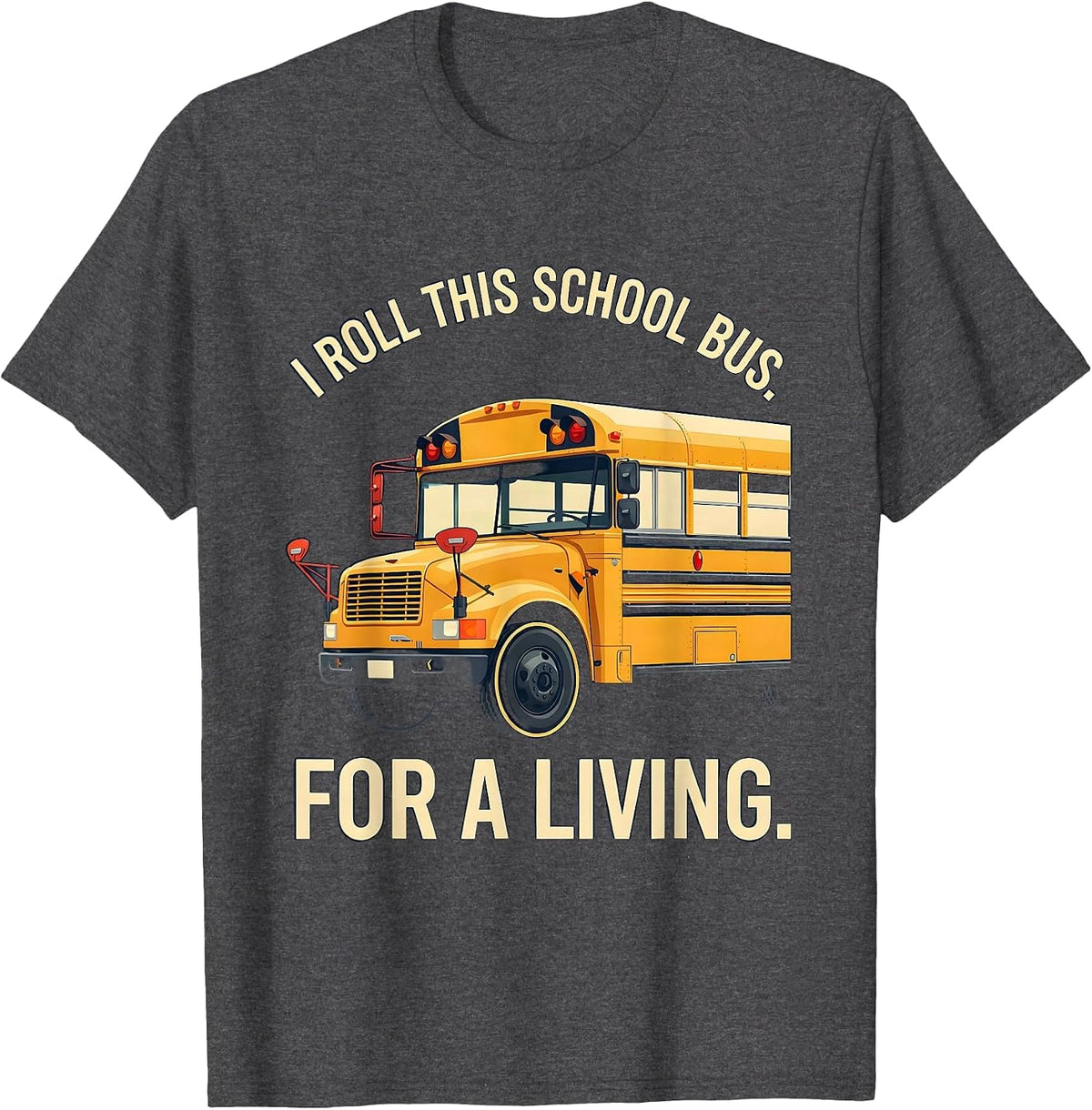 I Roll This School Bus For A Living Funny School Bus Driver T-Shirt - Dark Heather Grey