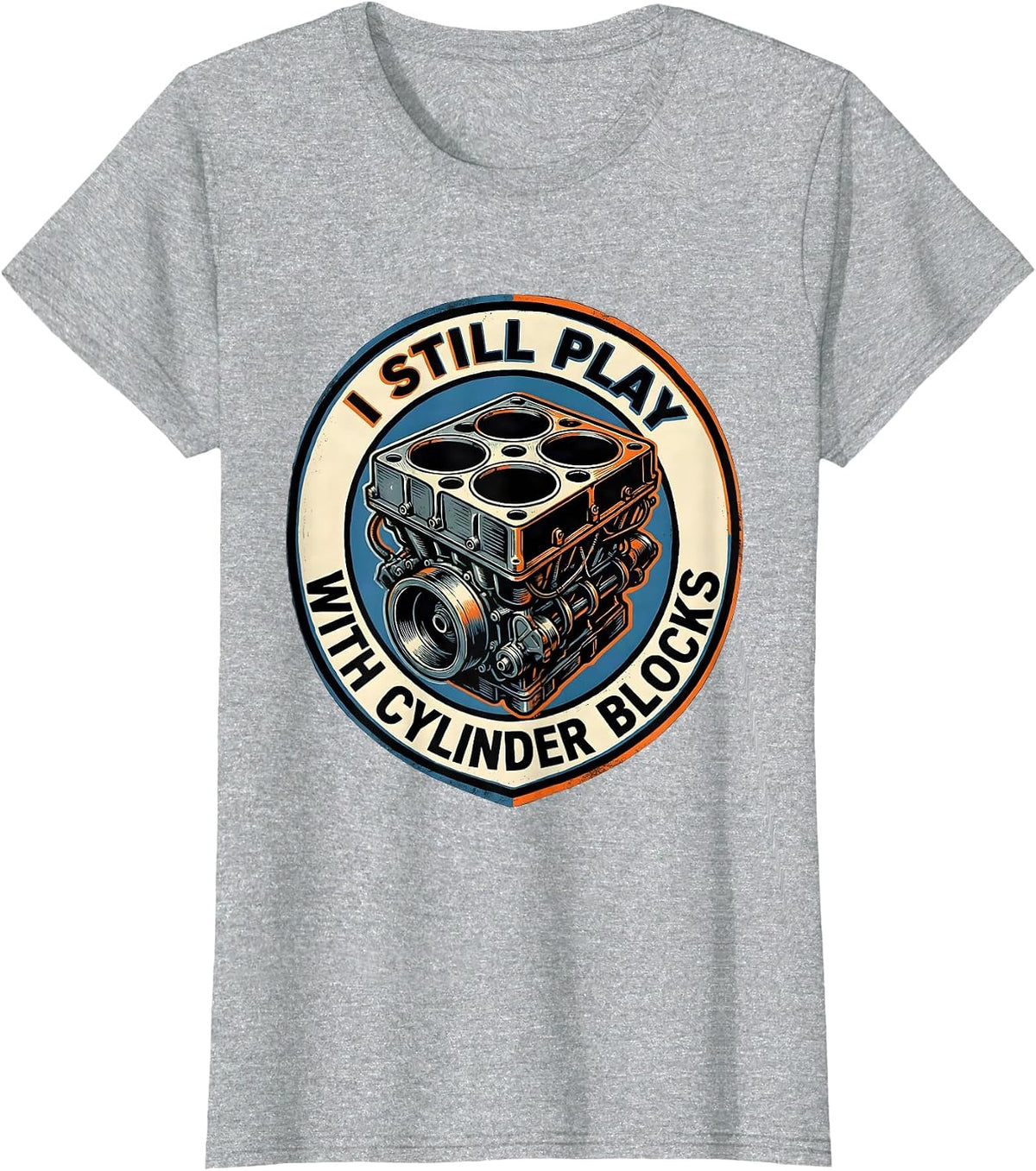 I Still Play With Cylinder Blocks Funny Mechanic Auto T-Shirt - Heather Grey