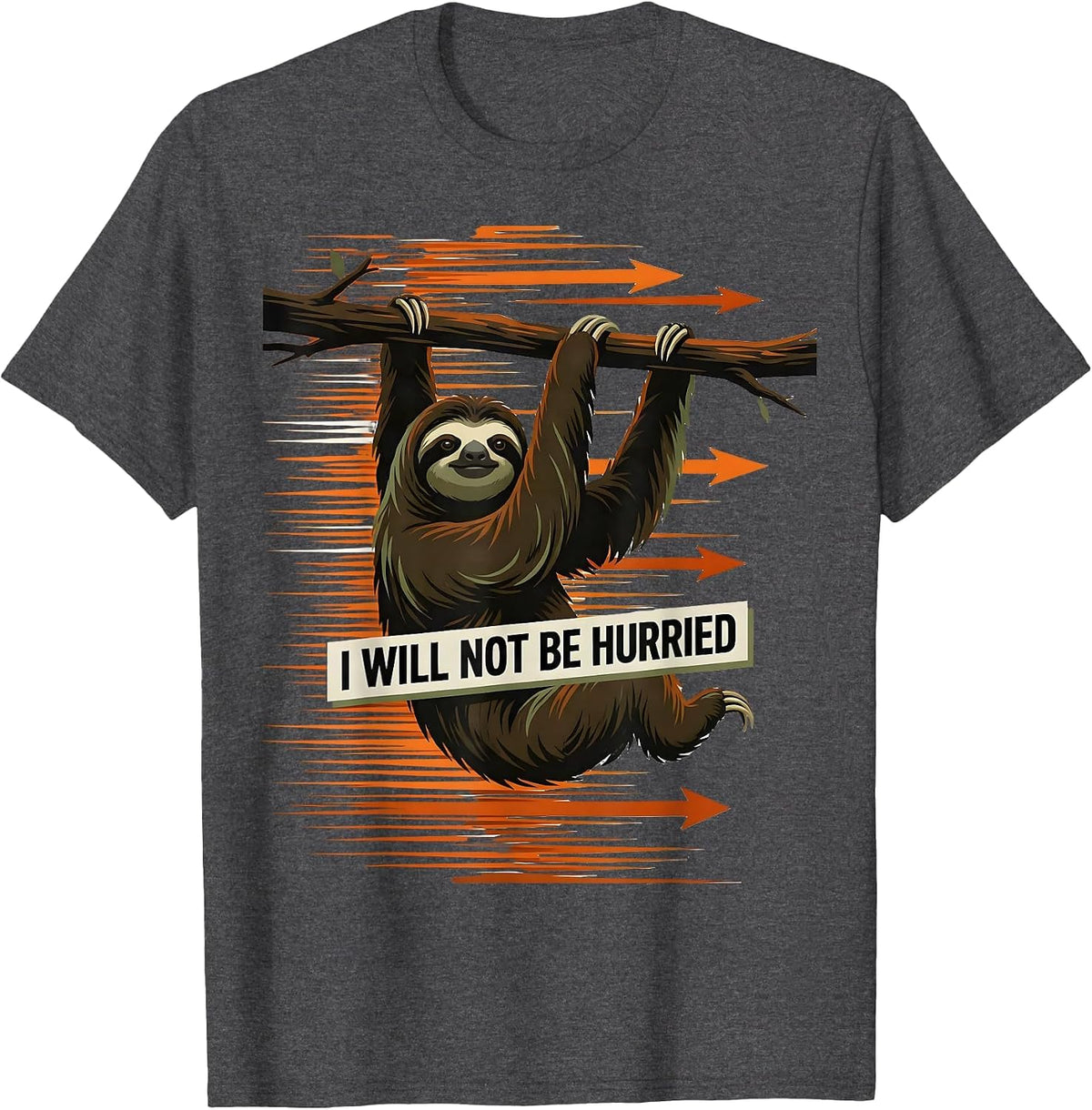 I Will Not Be Hurried Funny Sloth Lover Lazy Humor Gift T-Shirt - Dark Heather Grey