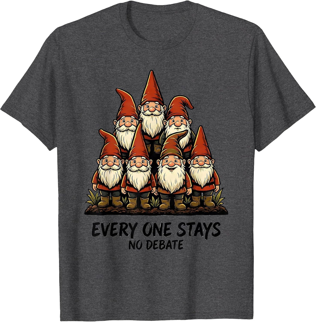Men's Every One Stays No Debate Funny Garden Gnome Collector Gift T-Shirt - Dark Heather Grey