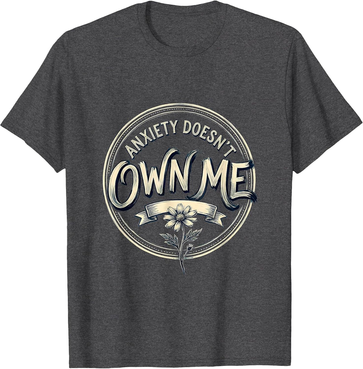 Anxiety Doesn't Own Me Mental Health Design T-Shirt - Dark Heather Grey