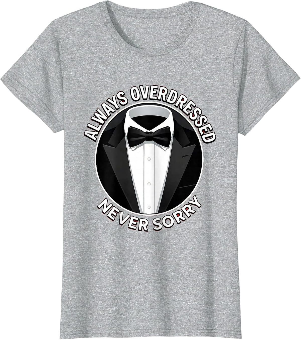 Always Overdressed Never Sorry Tuxedo Design T-Shirt - Heather Grey
