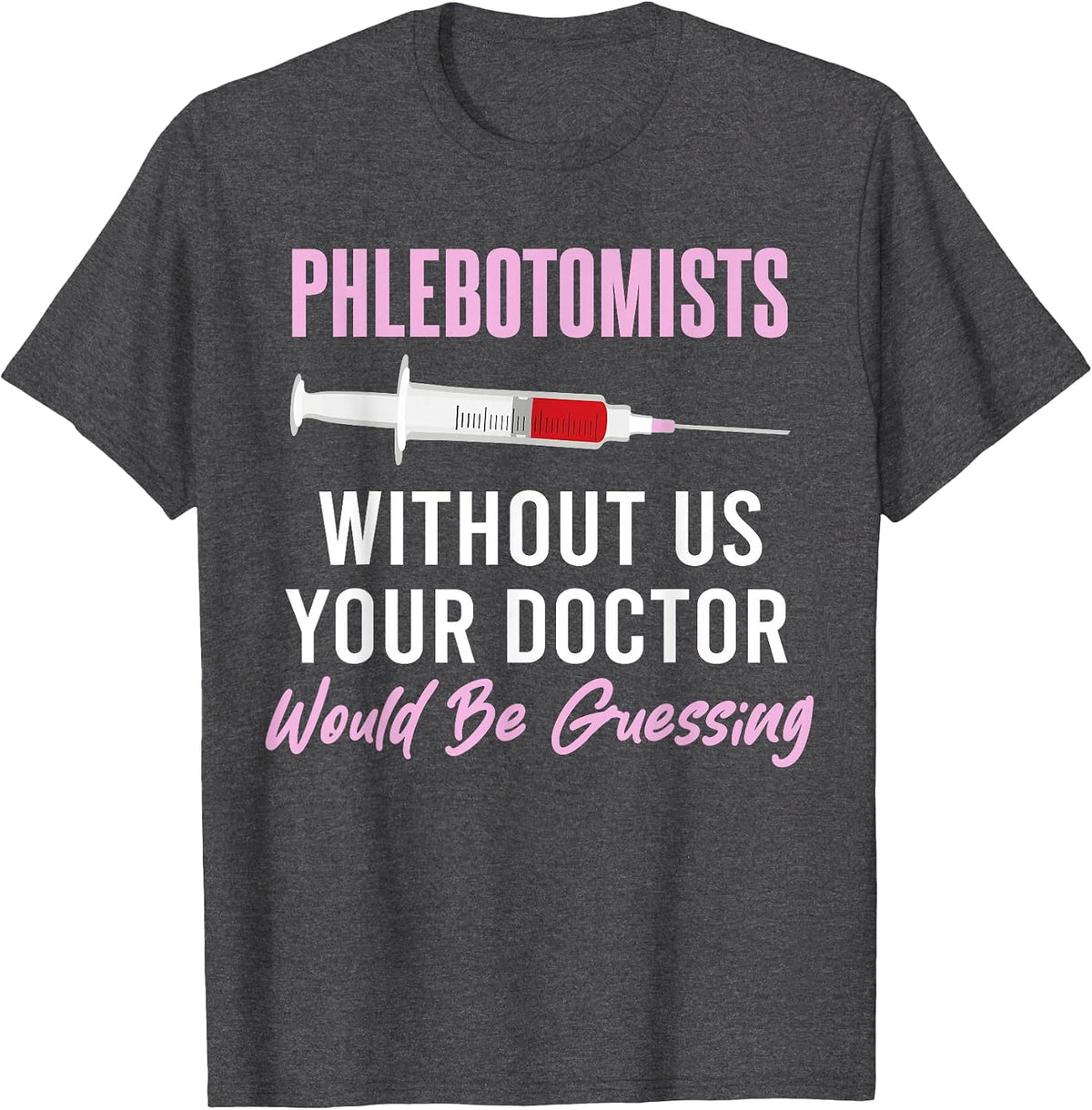 Phlebotomist Without Us Your Doctor Would Be Guessing T-Shirt - Dark Heather Grey
