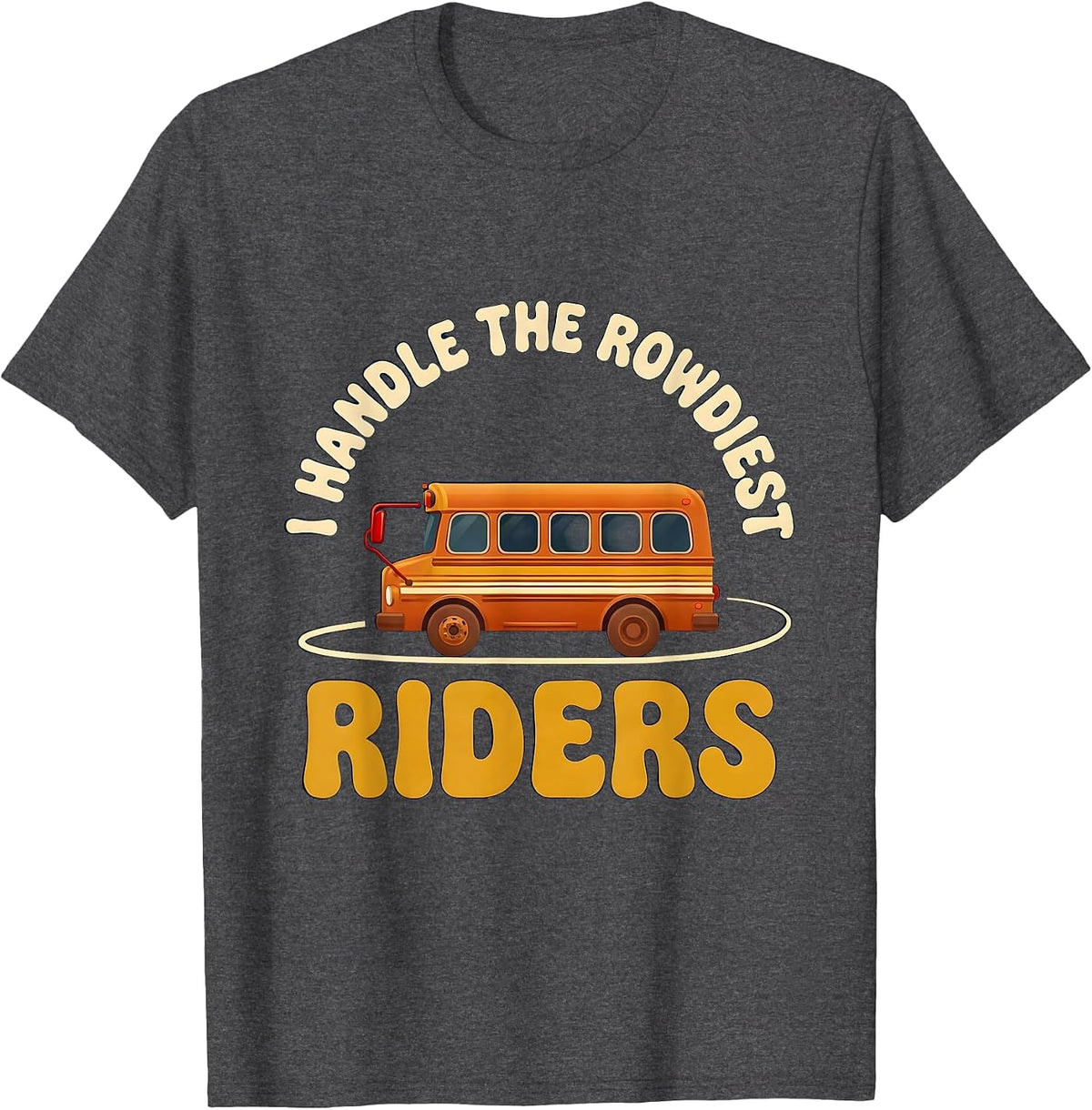 Men's I Handle The Rowdiest Riders Funny School Bus Driver T-Shirt - Dark Heather Grey