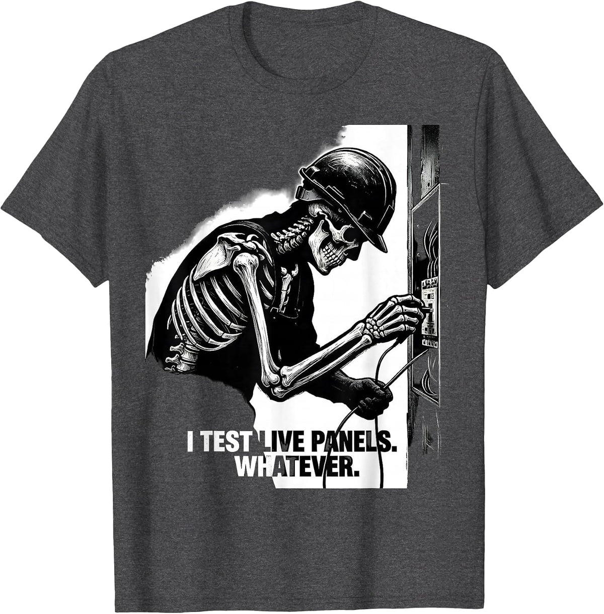 Men's I Test Live Panels Whatever Funny Electrician Skeleton Humor T-Shirt - Dark Heather Grey