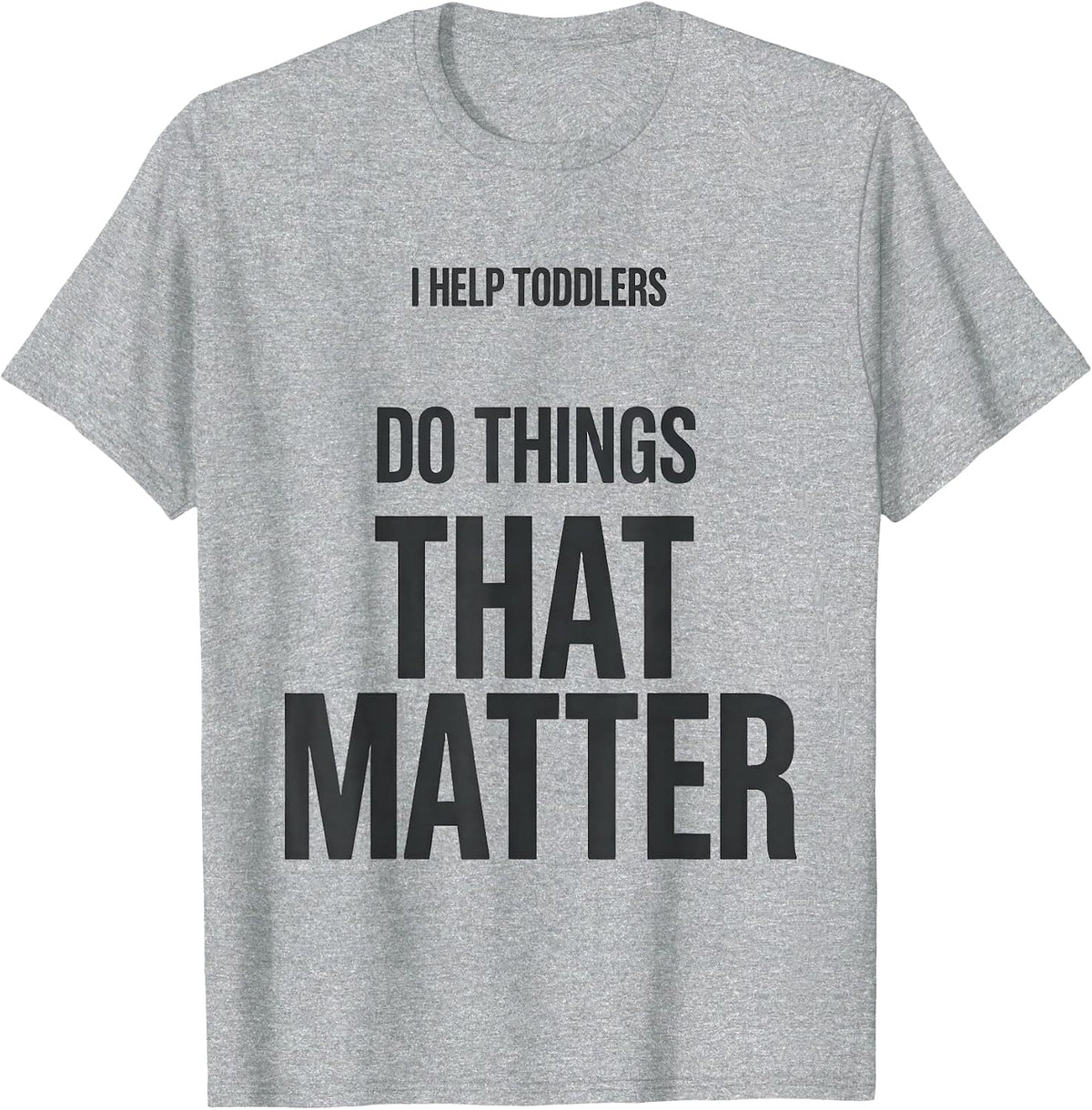 Men's I Help Toddlers Do Things That Matter Teacher Preschool T-Shirt - Heather Grey