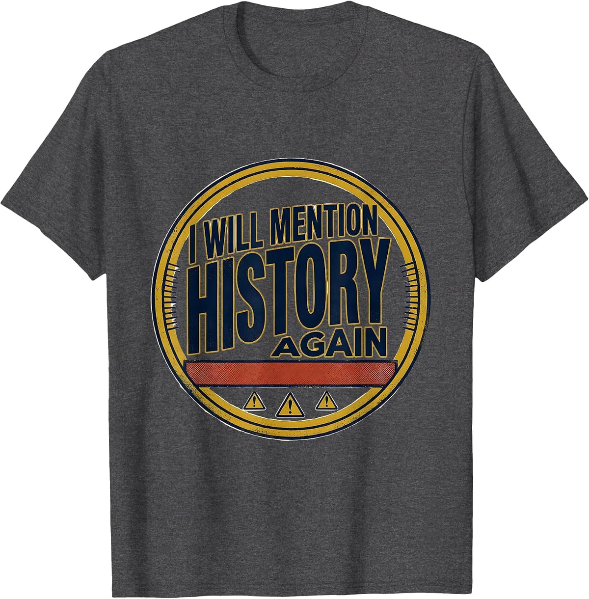I Will Mention History Again Funny History Buff Gift T-Shirt - Dark Heather Grey
