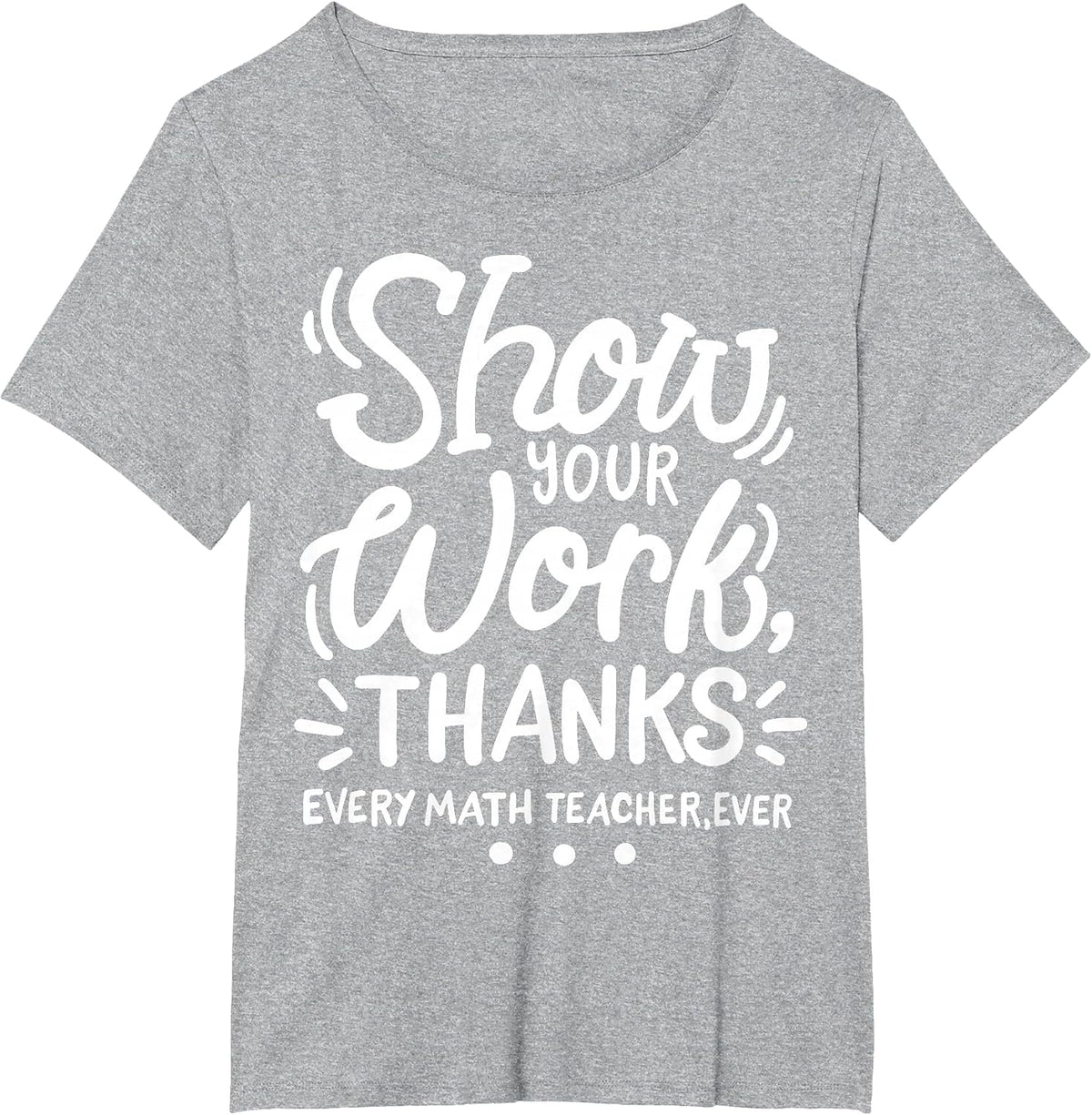 Math Teacher Show Your Work T-Shirt - Heather Grey