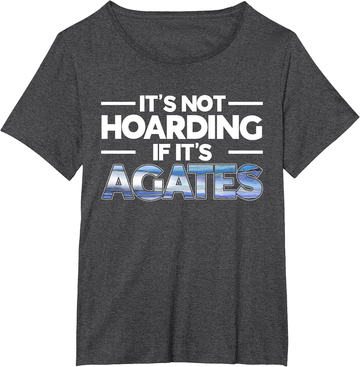 It's Not Hoarding If It's Agates Rockhounding Rockhounds T-Shirt - Dark Heather Grey