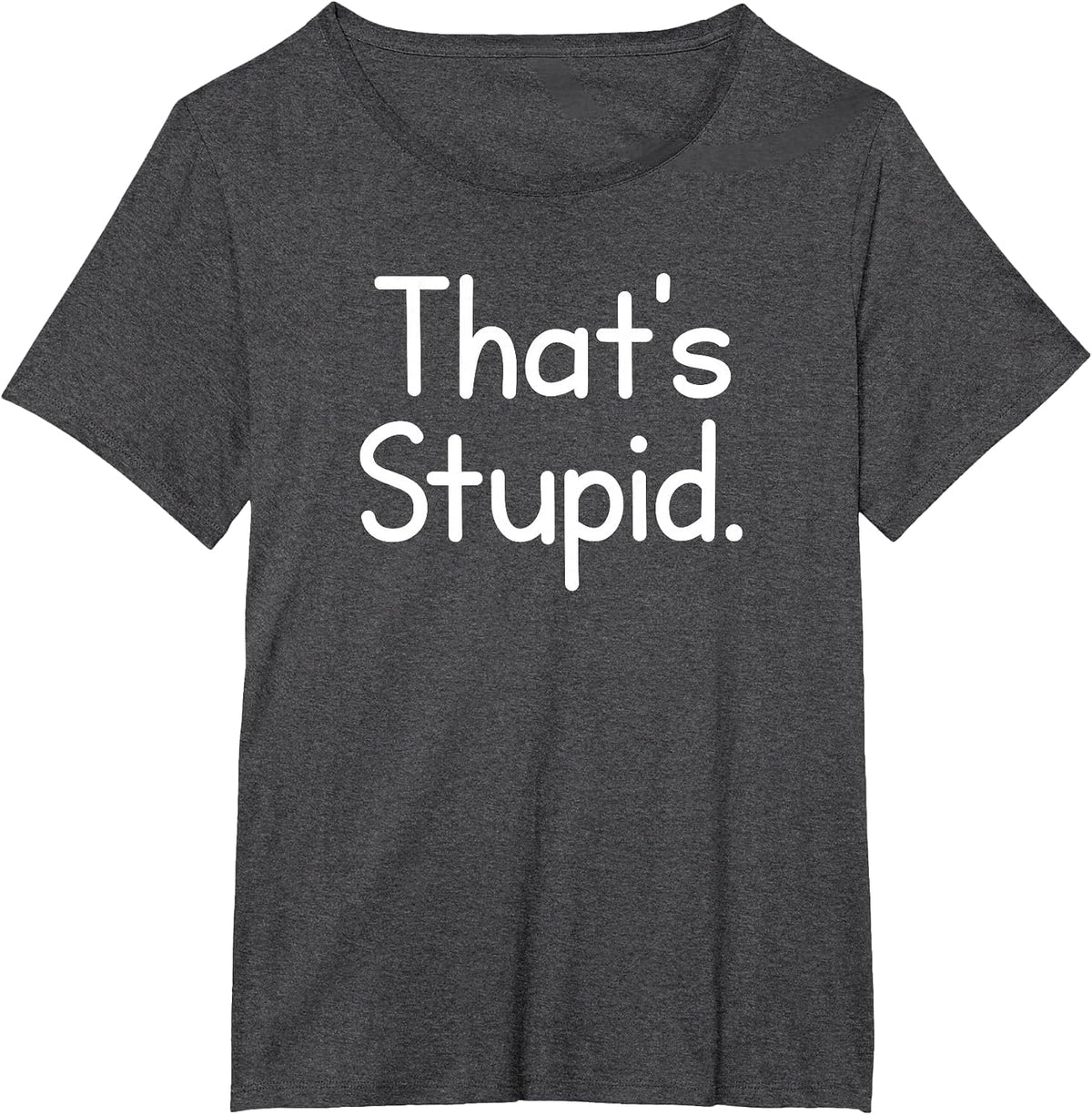 That's Stupid, Funny, Jokes, Sarcastic Sayings T-Shirt - Dark Heather Grey
