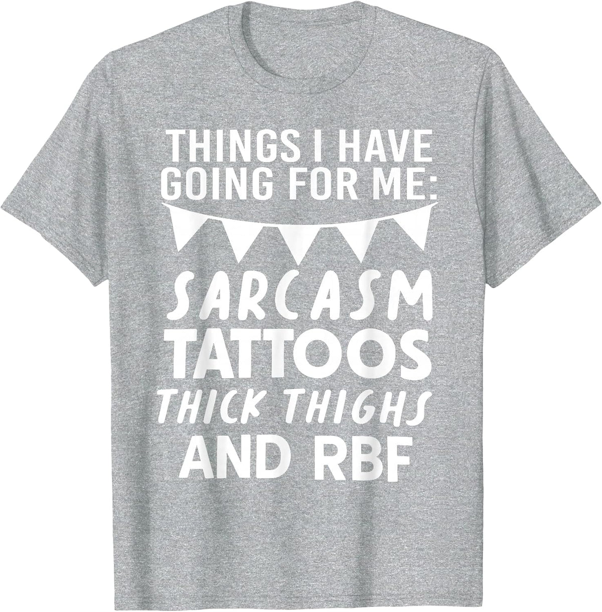 Things I Have Going for Me Sarcasm Tattoos Thick Thighs T-Shirt - Heather Grey