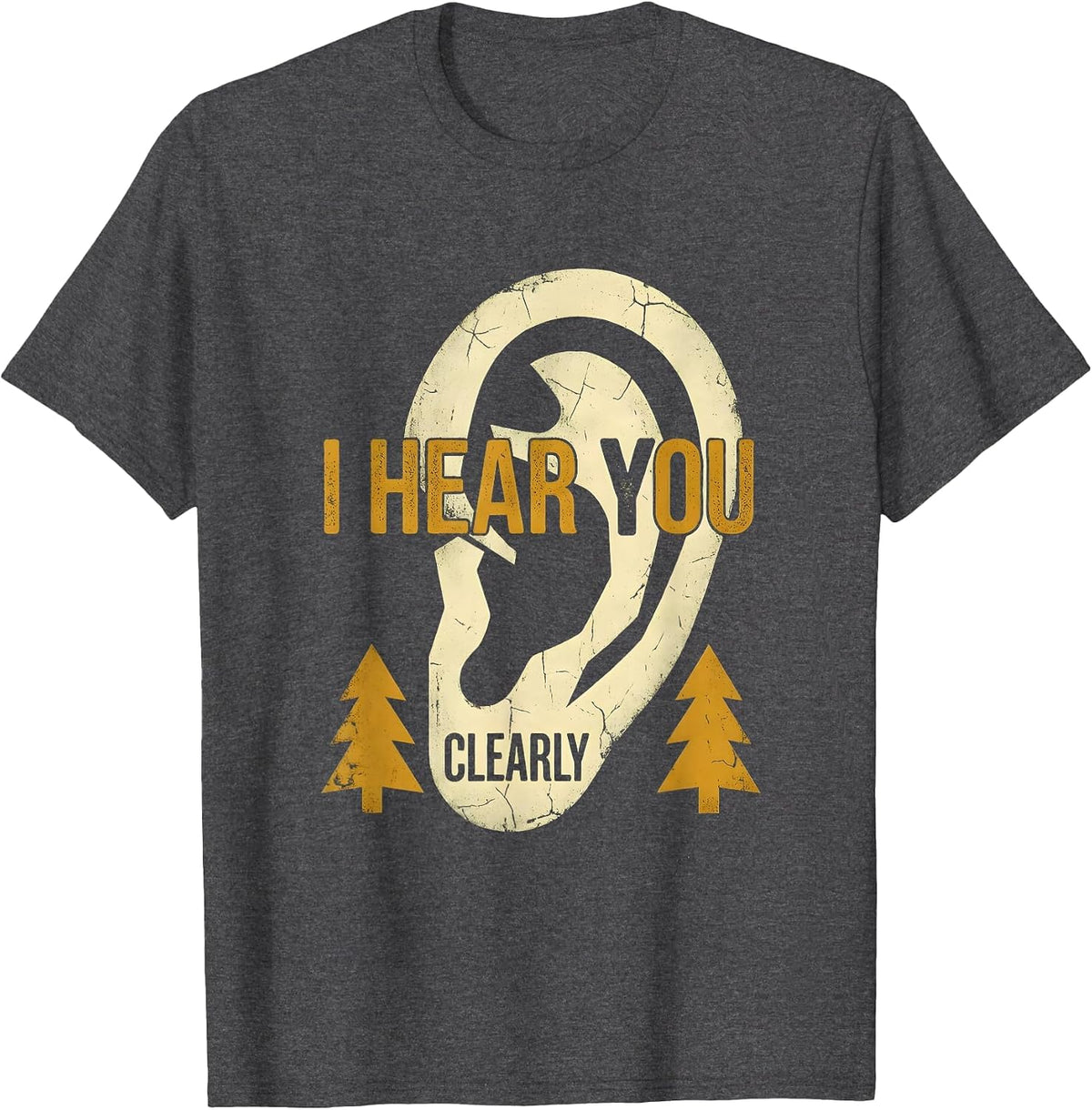 I Hear You Clearly Bold Statement Design T-Shirt - Dark Heather Grey