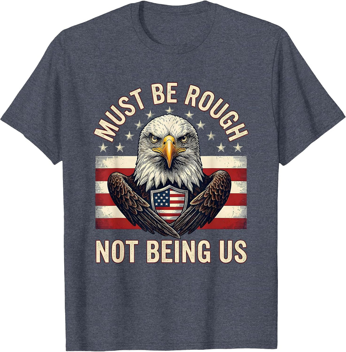 Must Be Rough, Not Being Us Patriotic 4th of July Defiance T-Shirt - Heather Blue