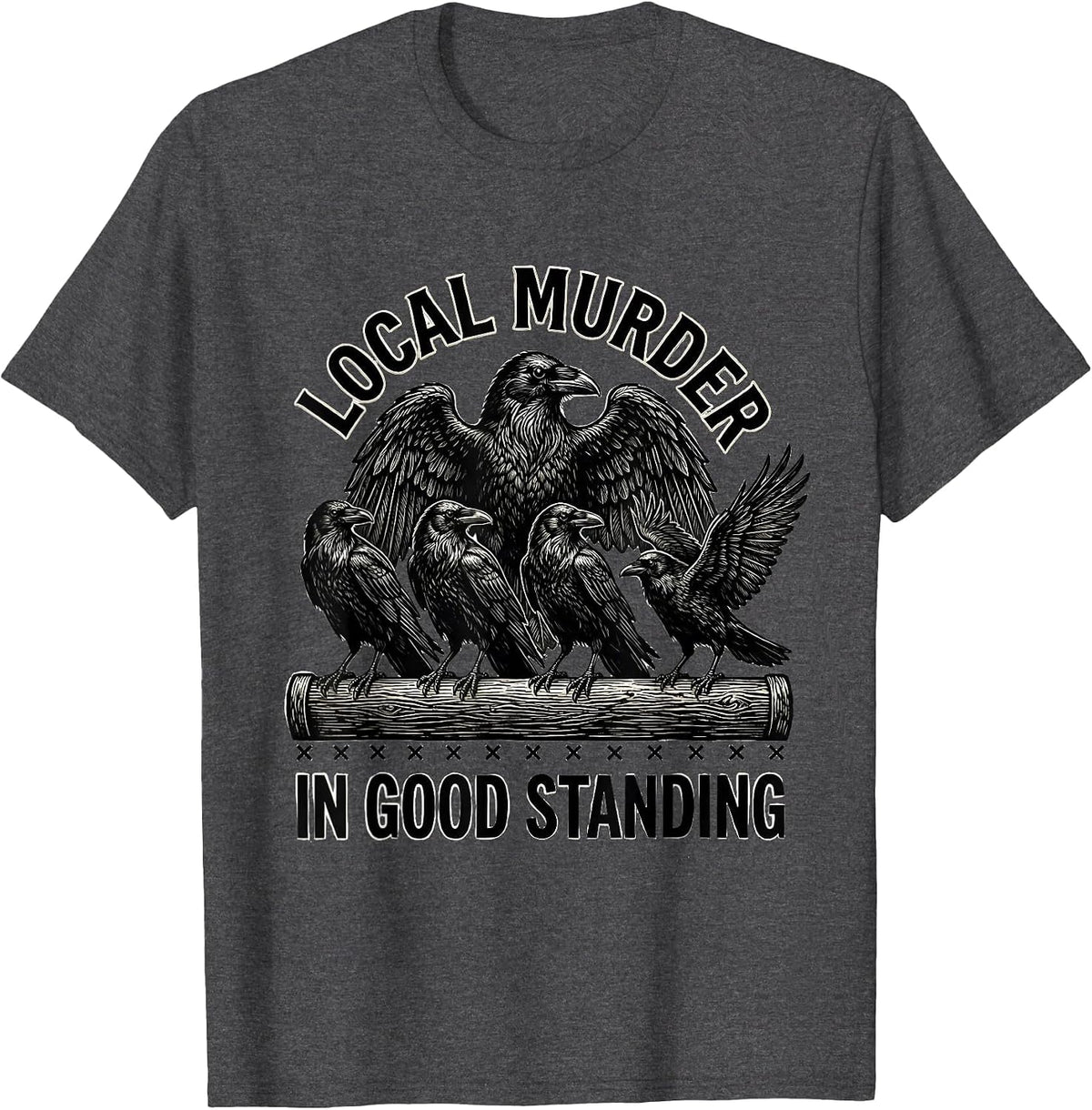 Local Murder In Good Standing Dark Humor Crow Lover Gothic T-Shirt - Dark Heather Grey