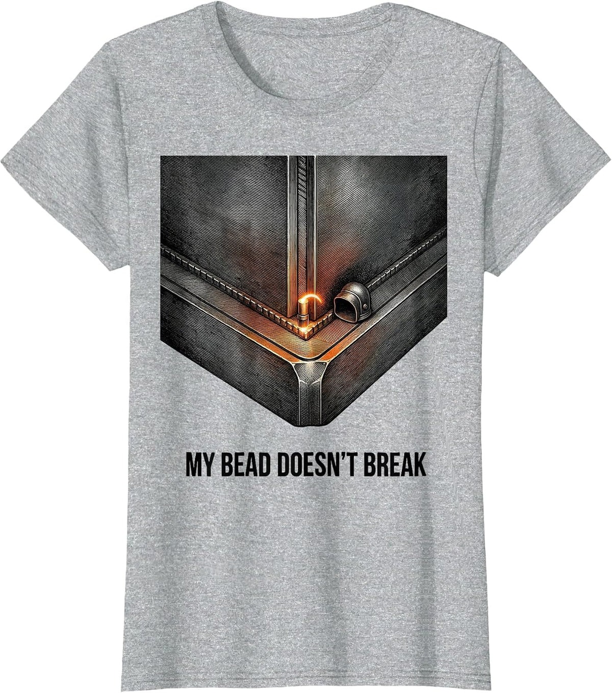 My Bead Doesn't Break Funny Welder Gift Occupational Humor T-Shirt - Heather Grey