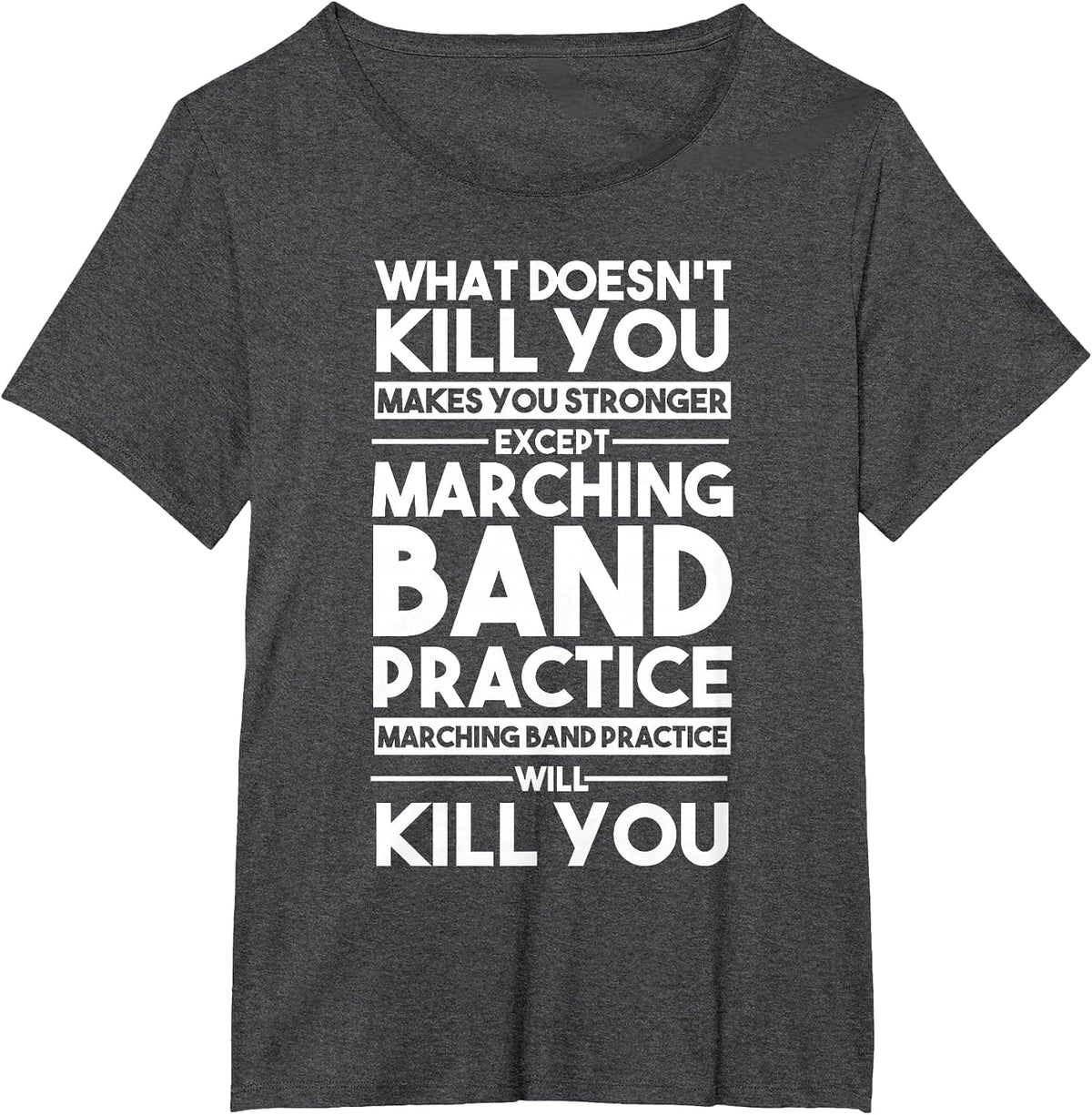 What Doesn't Kill You Makes U Stronger Except Marching Band T-Shirt - Dark Heather Grey