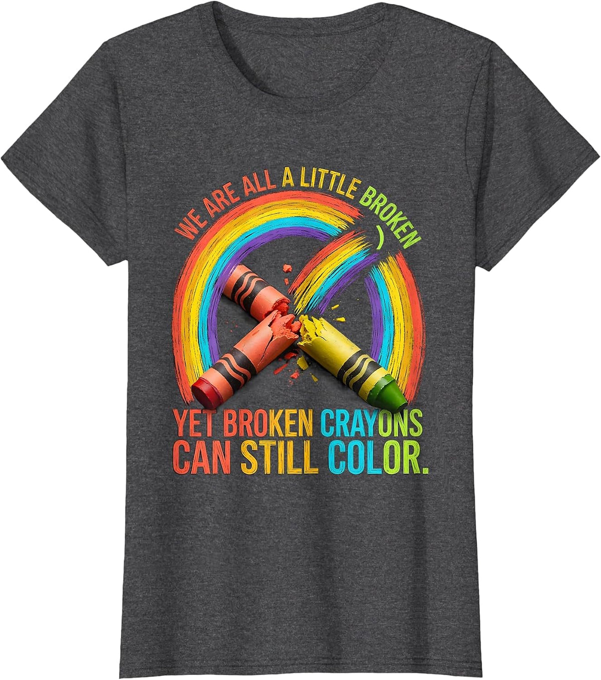 Women's We Are All A Little Broken Broken Crayons Still Color Mental T-Shirt - Dark Heather Grey
