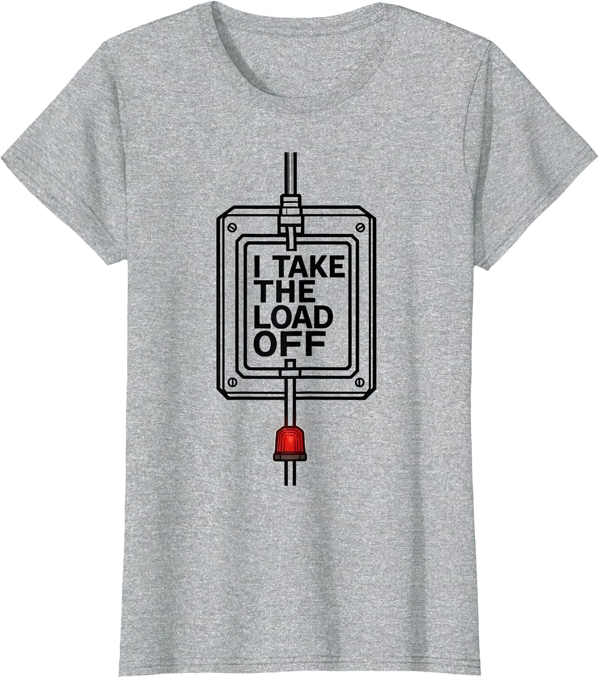 I Take The Load Off Funny Electrician Sarcastic Humor T-Shirt - Heather Grey