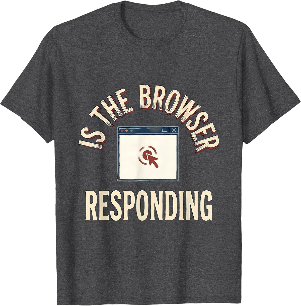 Is The Browser Responding Funny Tech Support Sarcastic IT T-Shirt - Dark Heather Grey