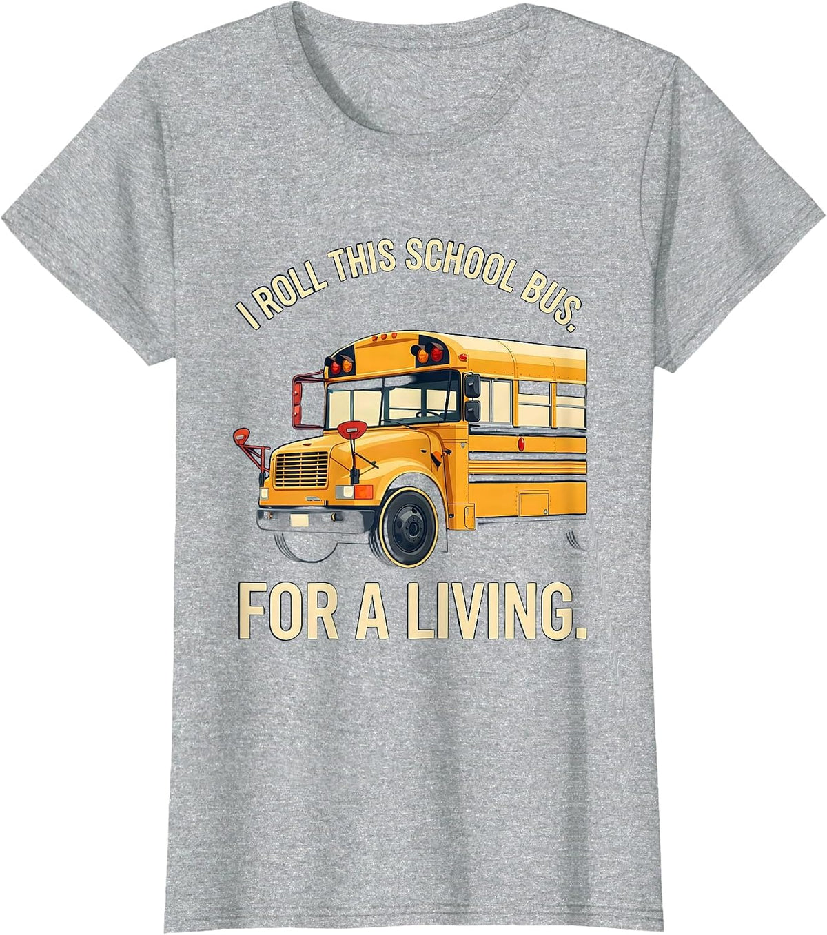 I Roll This School Bus For A Living Funny School Bus Driver T-Shirt - Heather Grey