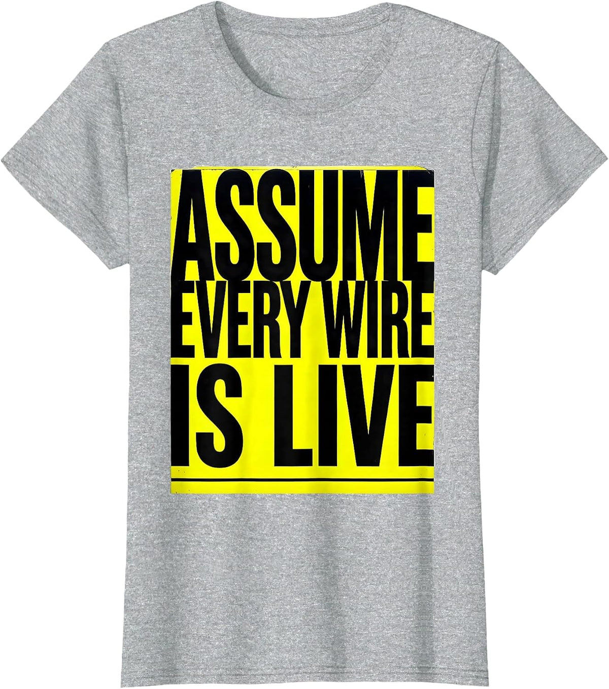 Women's Assume Every Wire Is Live Funny Electrician Sarcastic Gift T-Shirt - Heather Grey