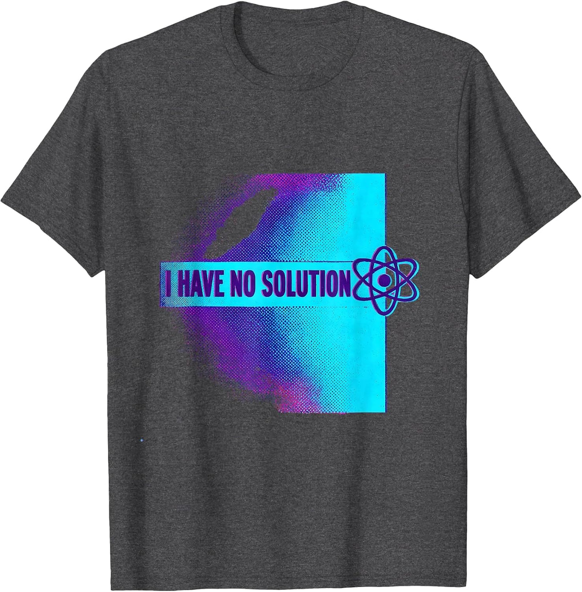 I Have No Solution Funny Physics Joke Science Enthusiast T-Shirt - Dark Heather Grey