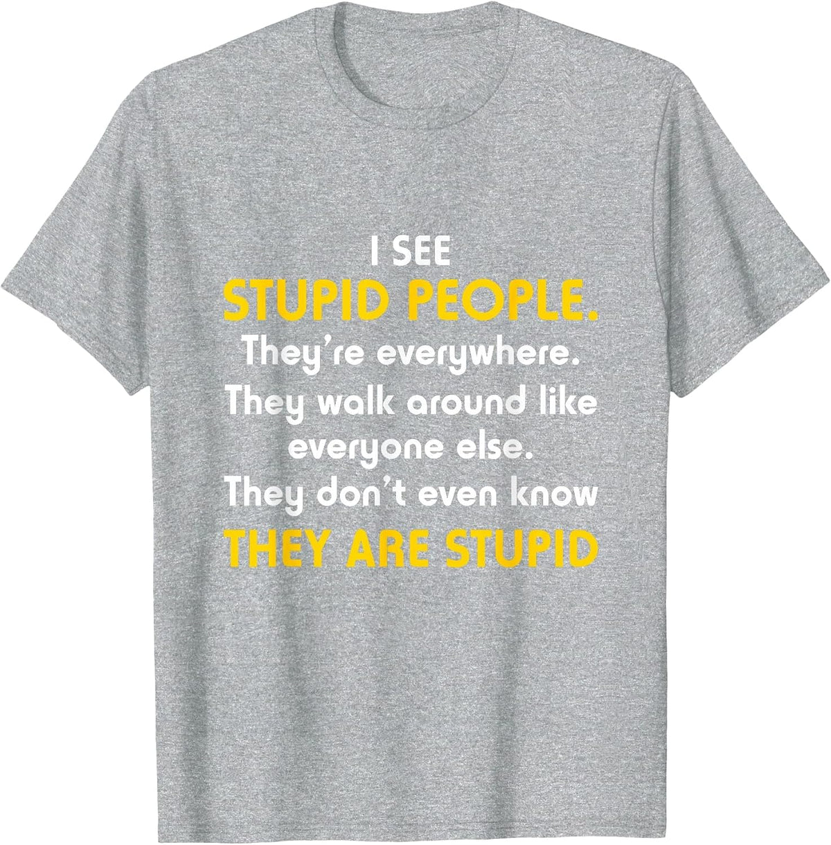 I See Stupid People They're Everywhere T Shirt T-Shirt - Heather Grey
