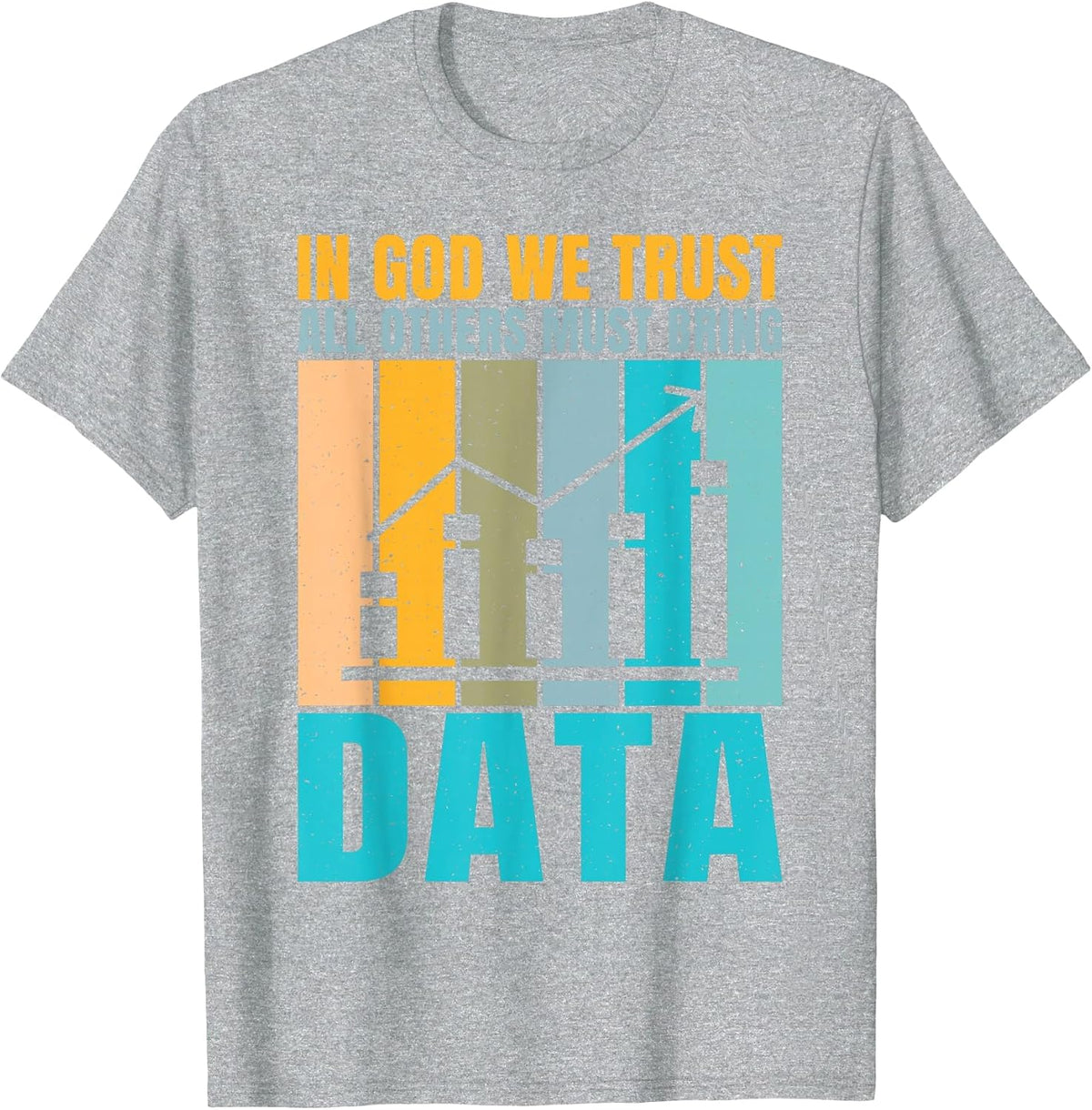 in God we Trust, Everyone Else Must Bring Data, Joke, Data Analyst. T-Shirt - Heather Grey