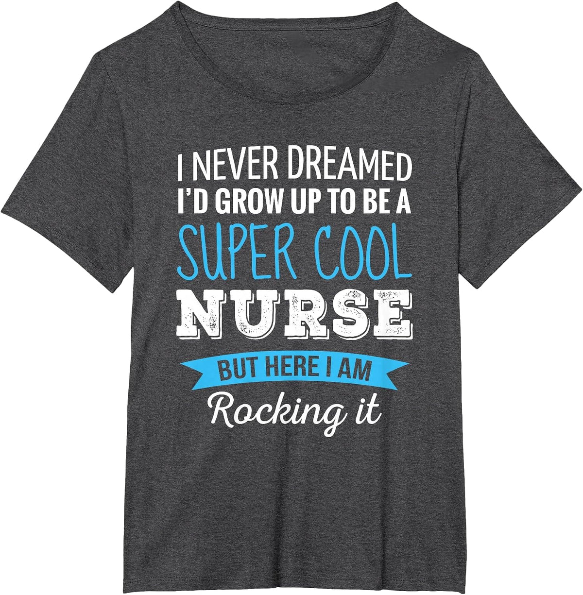 Nurse Gifts I Never Dreamed Funny Appreciation Nurse T-Shirt - Dark Heather Grey