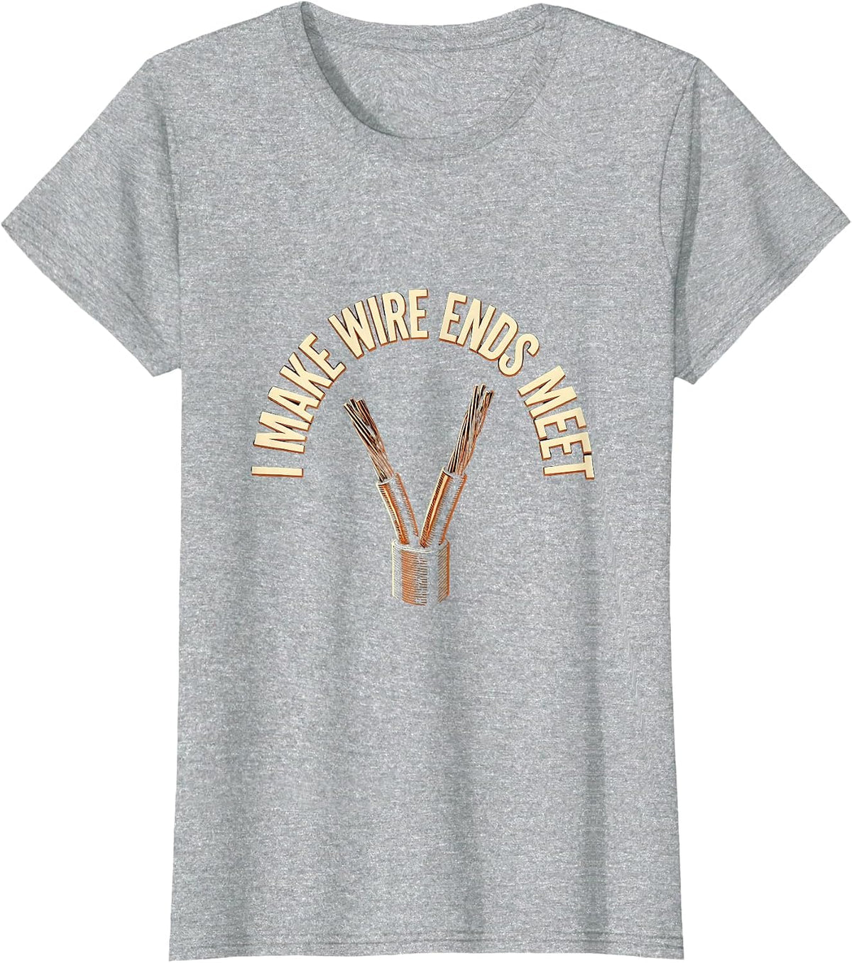 I Make Wire Ends Meet Funny Electrician Engineer Sarcastic T-Shirt - Heather Grey