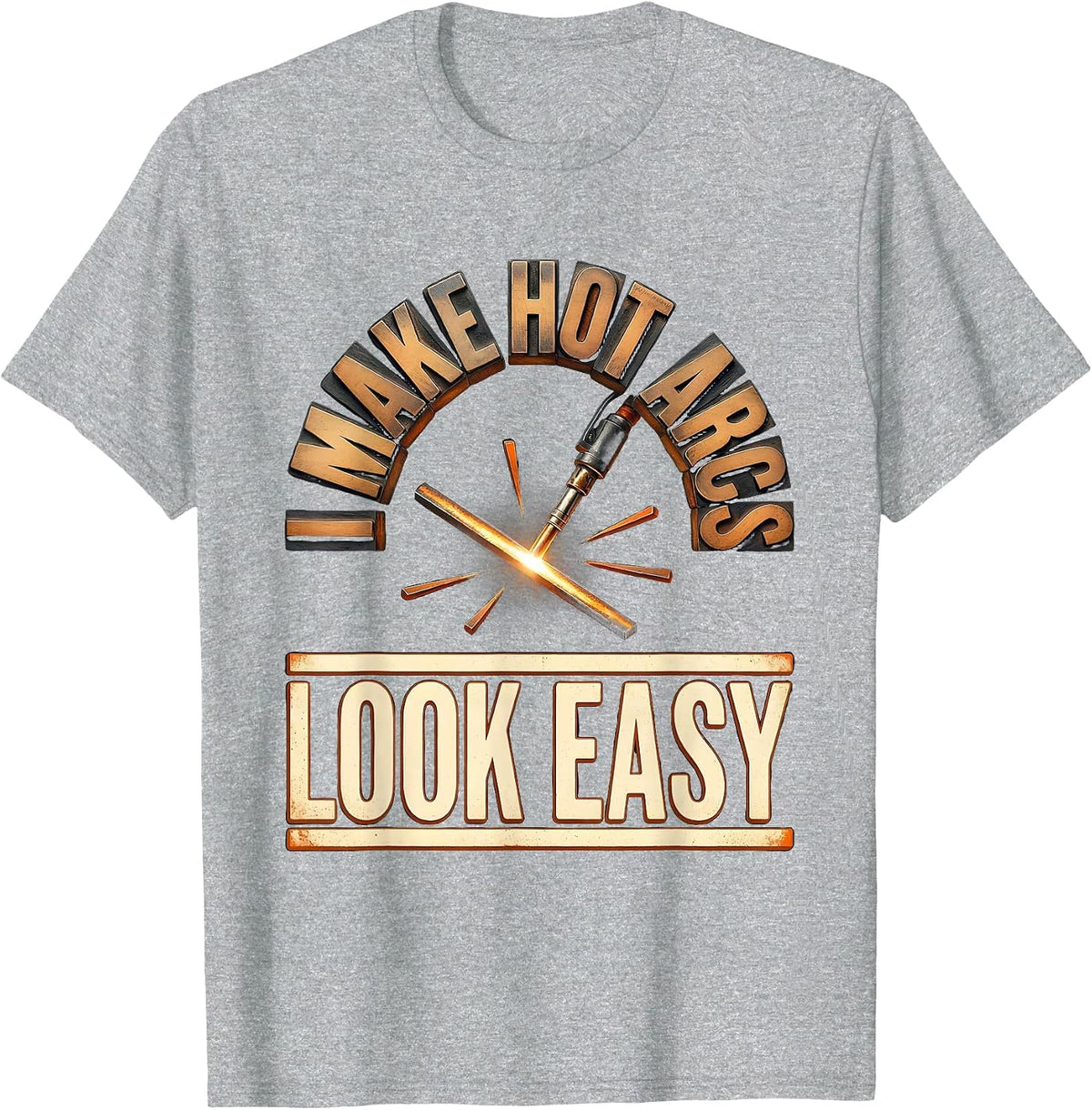 Men's I Make Hot Arcs Look Easy Funny Welder Metal Worker Gift T-Shirt - Heather Grey