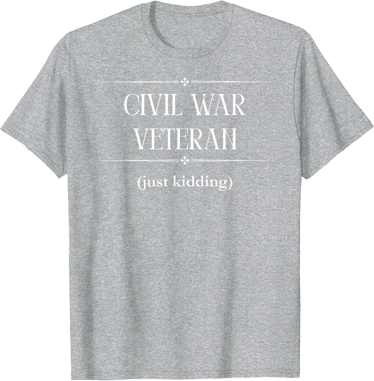 Civil War Veteran - Just Kidding T-Shirt - Heather Grey