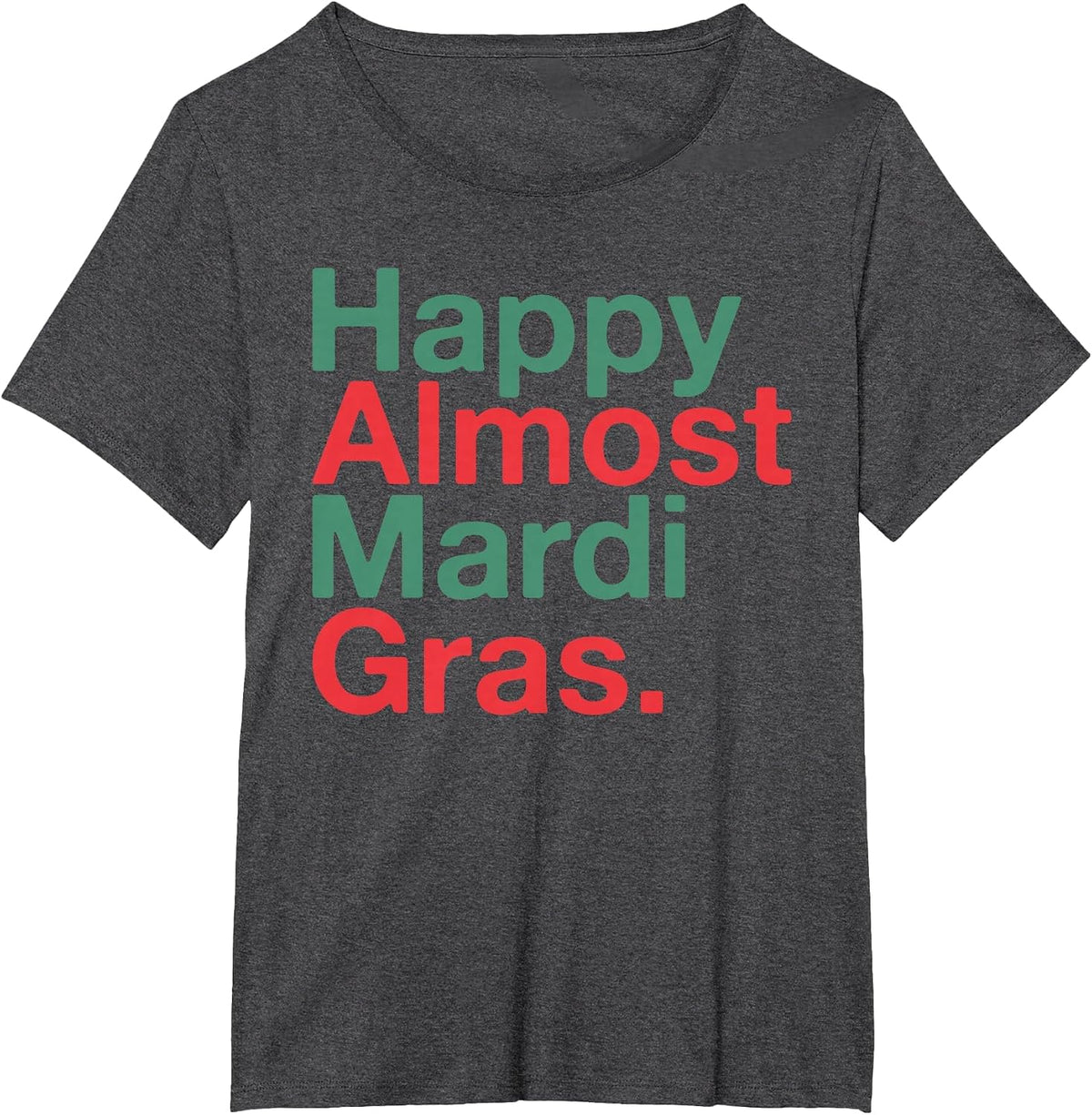 Happy Almost Mardi Gras Funny T-Shirt - Dark Heather Grey