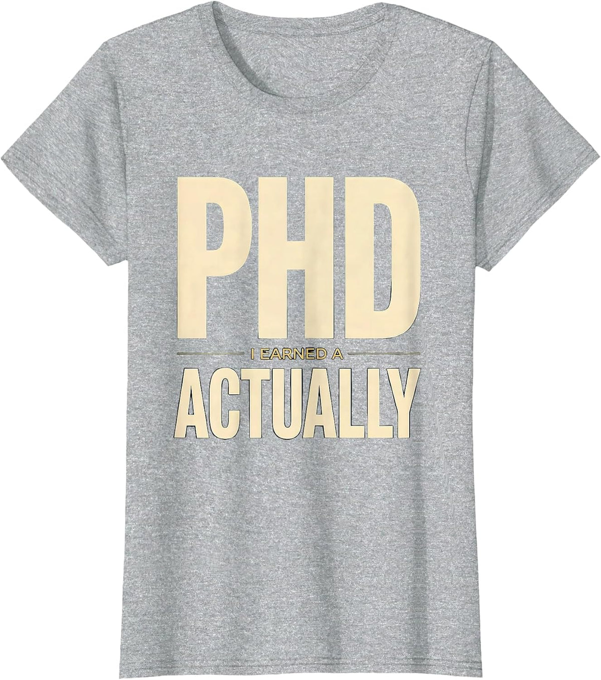 I Earned A PhD, Actually Funny Doctoral Graduation Humor T-Shirt - Heather Grey