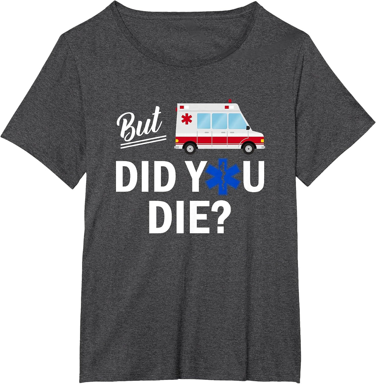 But Did You Die Funny EMT AMR Emergency Paramedic T-Shirt - Dark Heather Grey