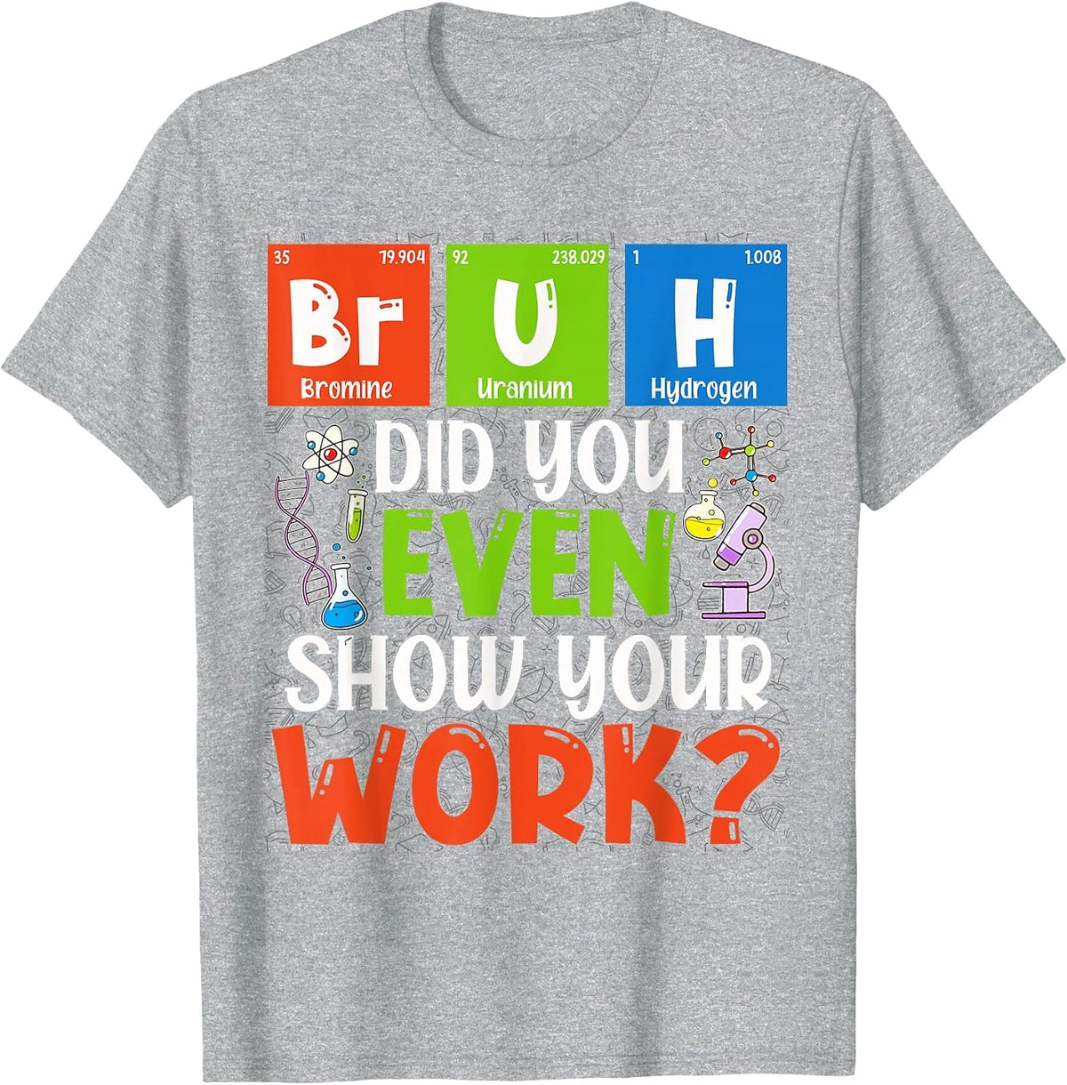 Bruh Did You Even Show Your Work Funny for Science Teachers T-Shirt - Heather Grey