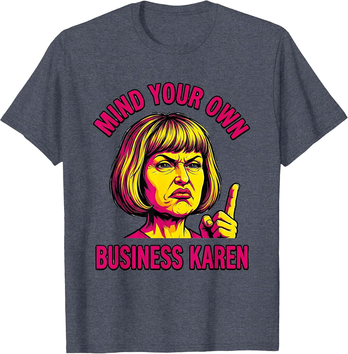 Mind Your Own Business Karen Funny Saying T-Shirt - Heather Blue