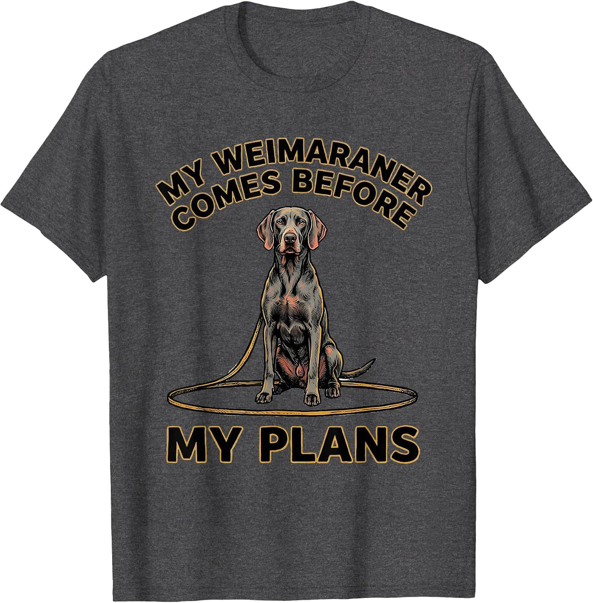 Men's My Weimaraner Comes Before My Plans Funny Dog Lover Gift T-Shirt - Dark Heather Grey