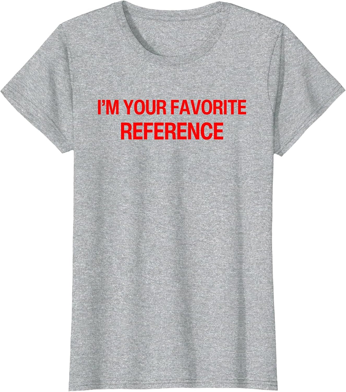 I'm Your Favorite Reference Baby - Funny Sarcasm Statatement T-Shirt - Heather Grey