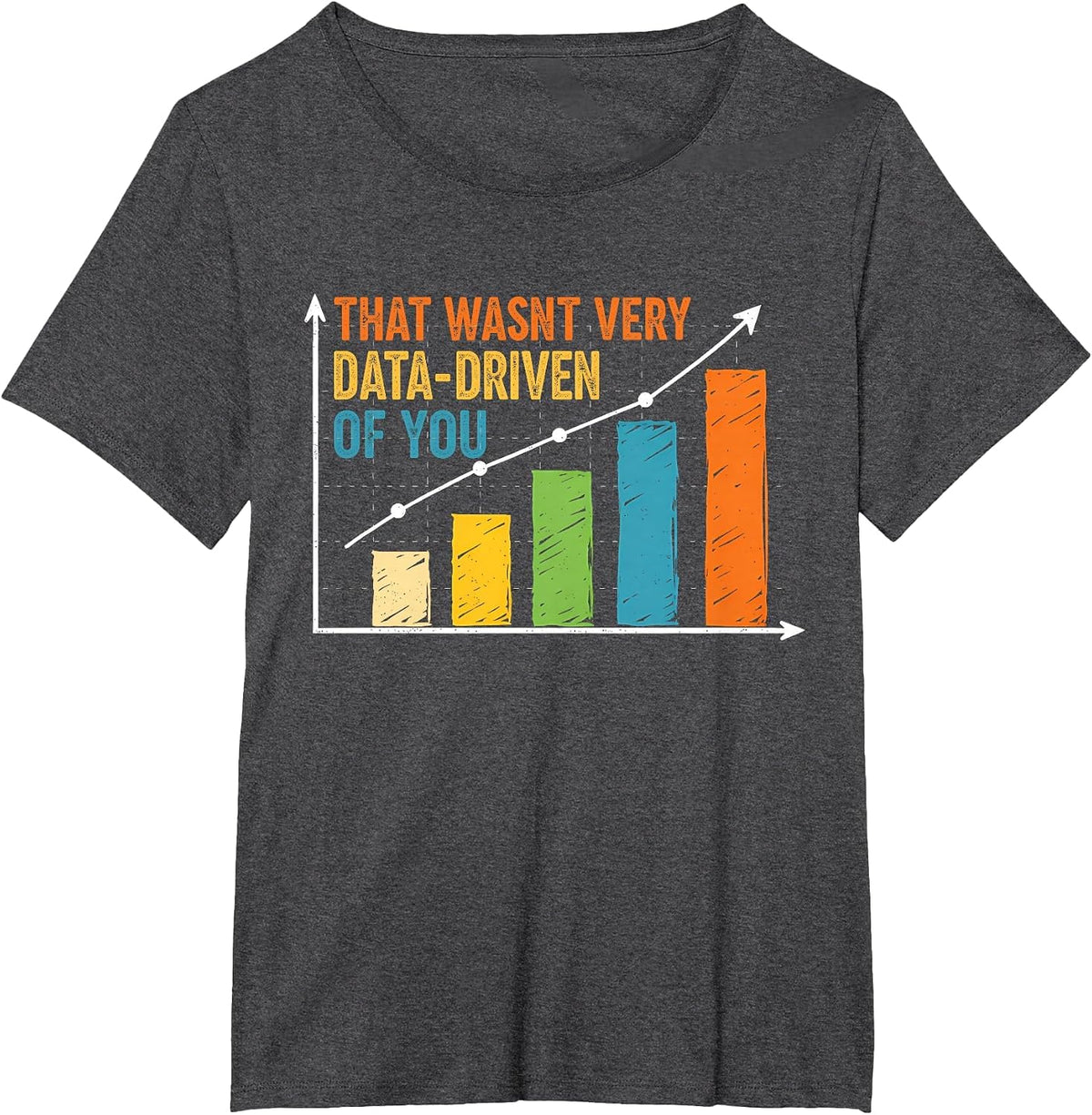 Humorous Data Analyst that Wasn't Very Data Driven of You T-Shirt - Dark Heather Grey