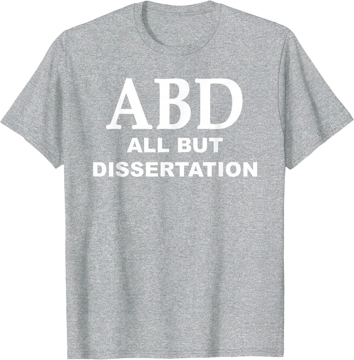 ABD All But Dissertation Phd Doctoral Candidate Graduate T-Shirt - Heather Grey