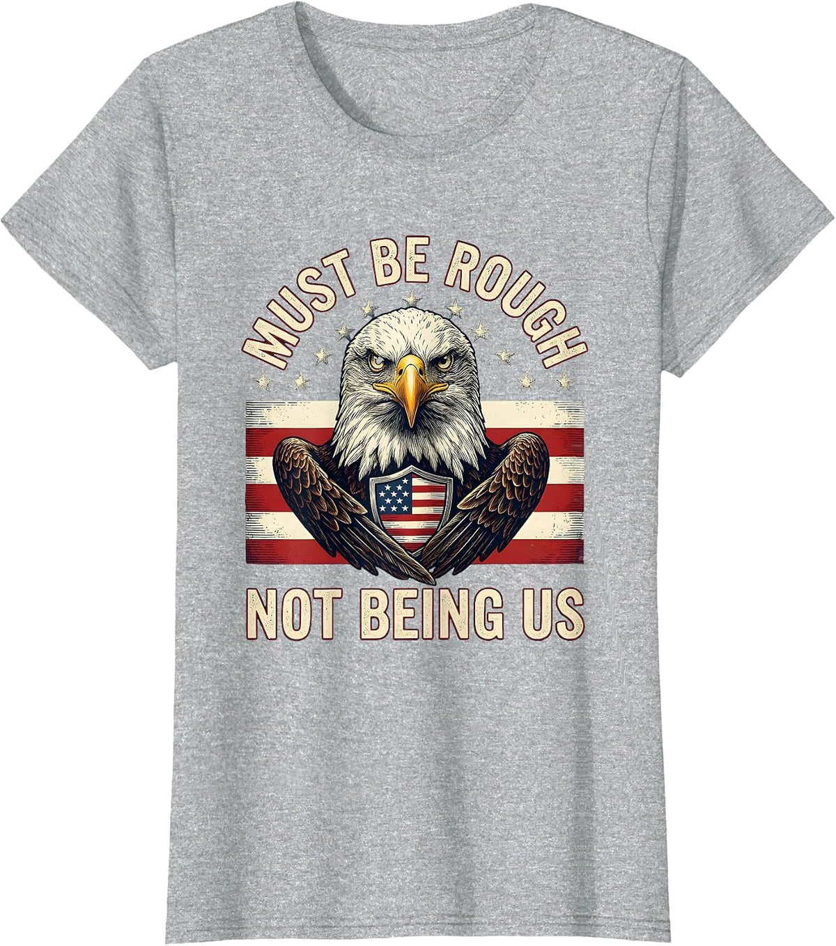 Must Be Rough, Not Being Us Patriotic 4th of July Defiance T-Shirt - Heather Grey