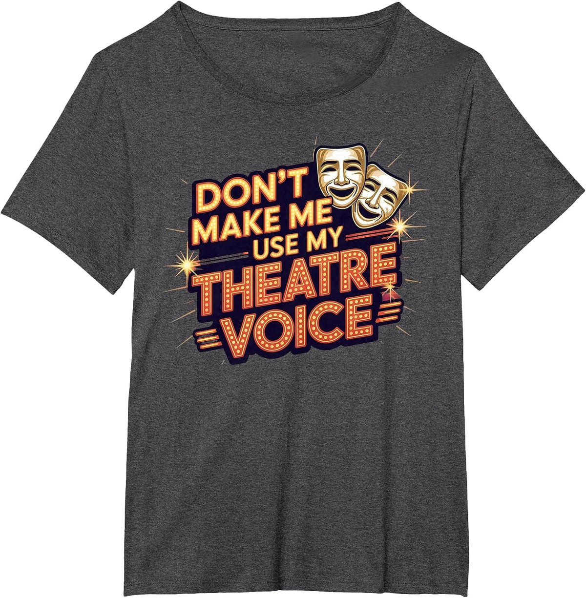 Don't Make Me Use My Theatre Voice for Theater Lovers T-Shirt - Dark Heather Grey
