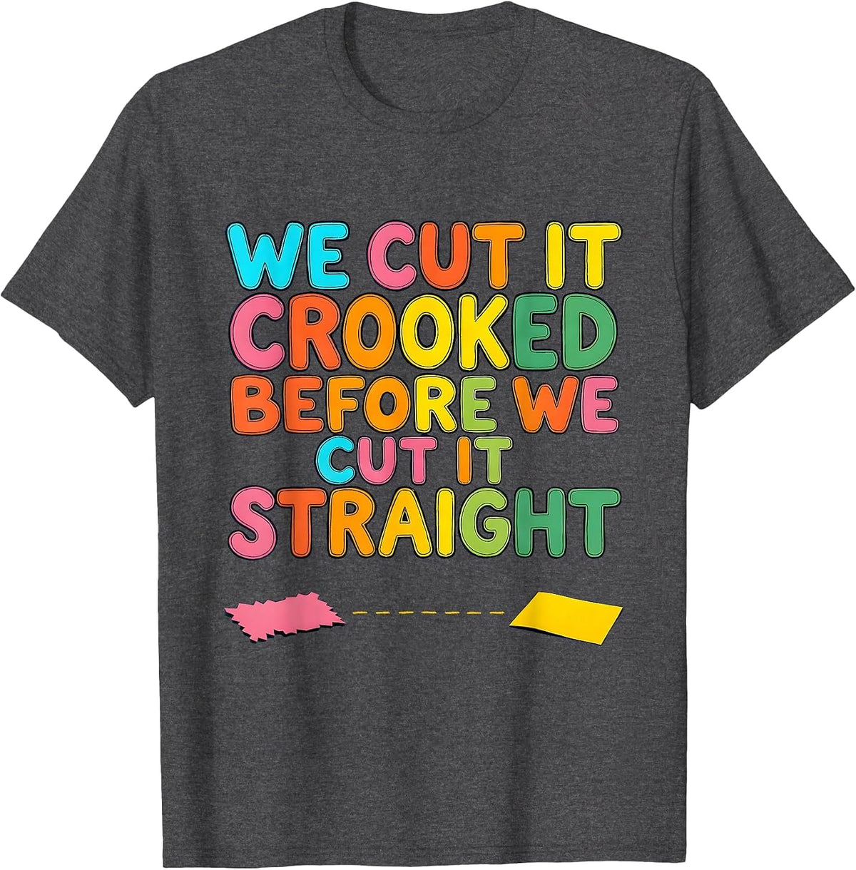 Men's We Cut It Crooked Before We Cut It Straight Teacher T-Shirt - Dark Heather Grey
