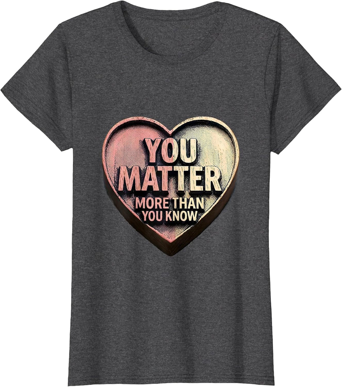 Women's You Matter More Than You Know Uplifting Design T-Shirt - Dark Heather Grey