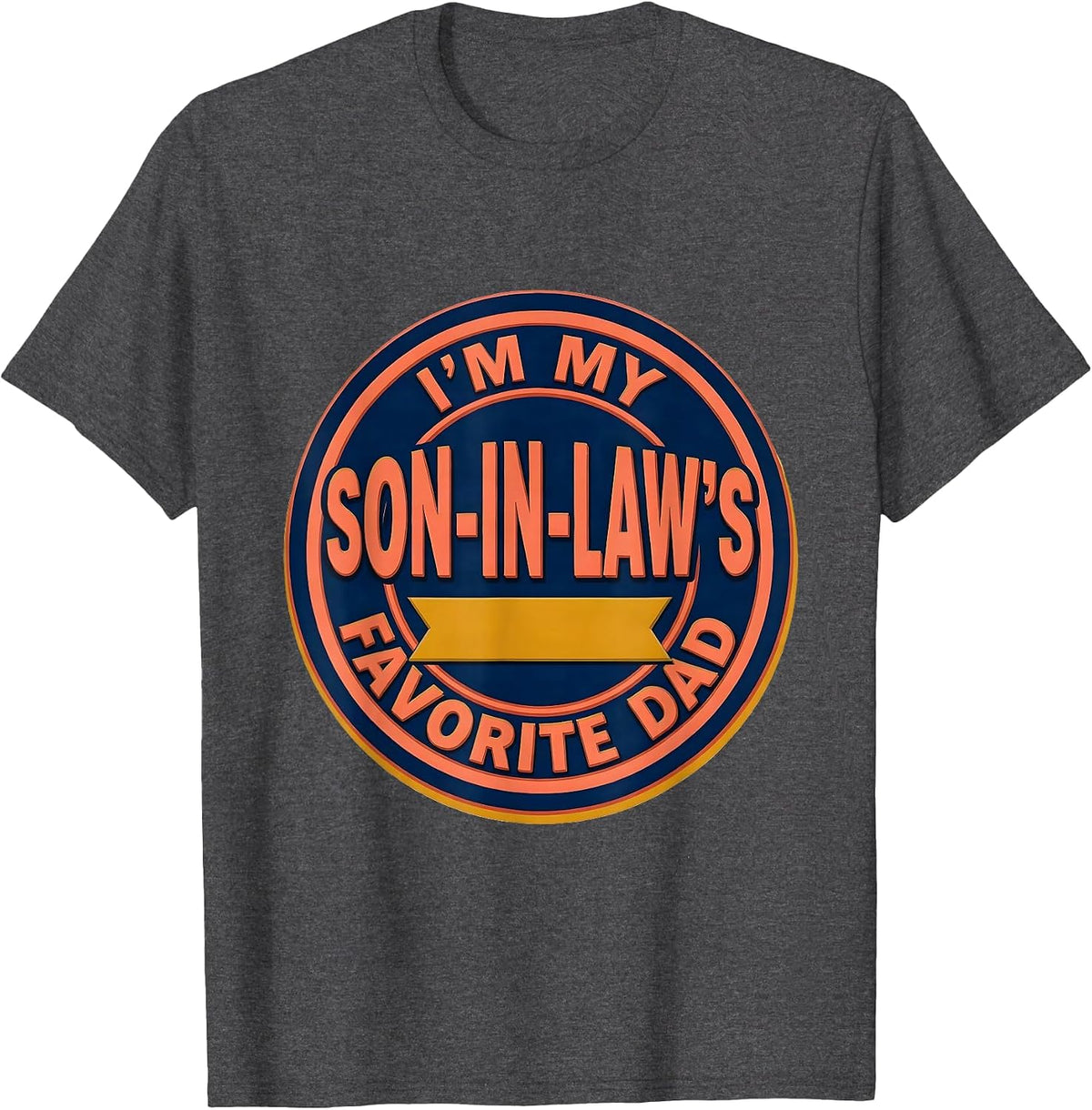 I'm My Son-In-Law's Favorite Dad Funny Dad Gift Family Humor T-Shirt - Dark Heather Grey