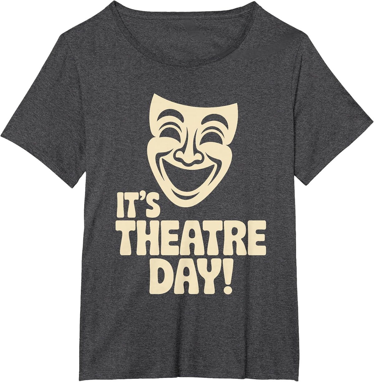It’s Theatre Day Drama School Acting Stage Performance Actor T-Shirt - Dark Heather Grey