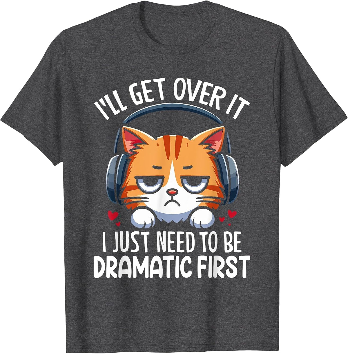 I'll Get Over It I Just Need to Be Dramatic First Drama T-Shirt - Dark Heather Grey