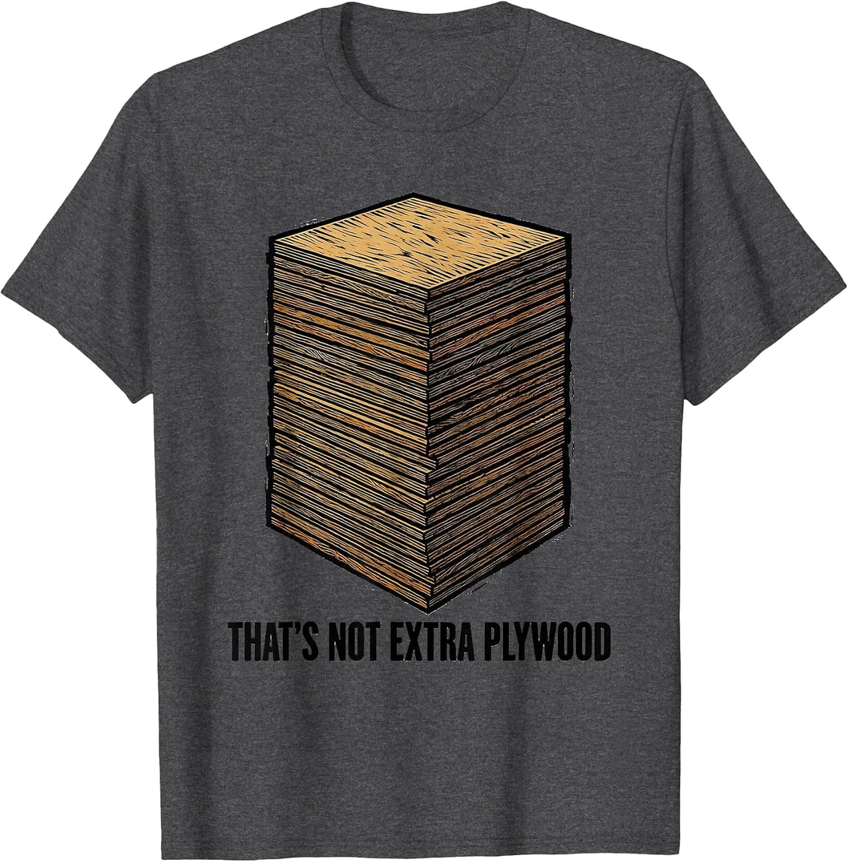 That's Not Extra Plywood Funny Woodworker Carpenter Humor T-Shirt - Dark Heather Grey
